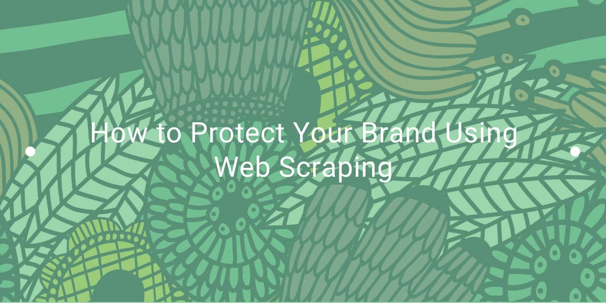 How to Protect Your Brand Using Web Scraping