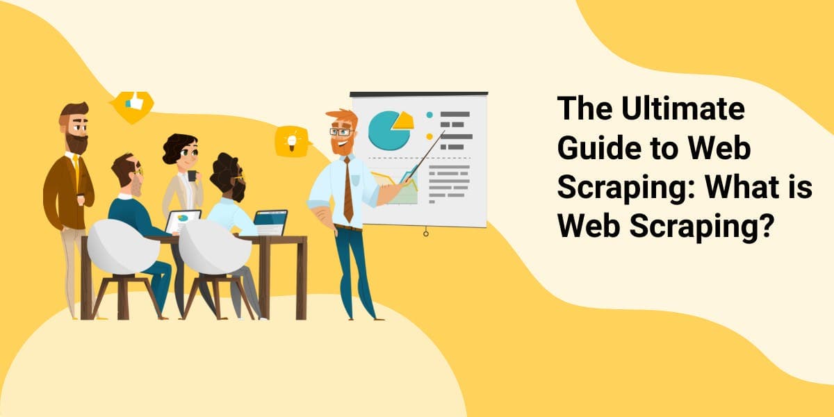 The Ultimate Guide to Web Scraping: What is Web Scraping?