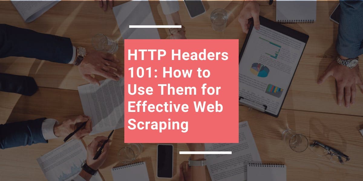HTTP Headers 101: How to Use Them for Effective Web Scraping