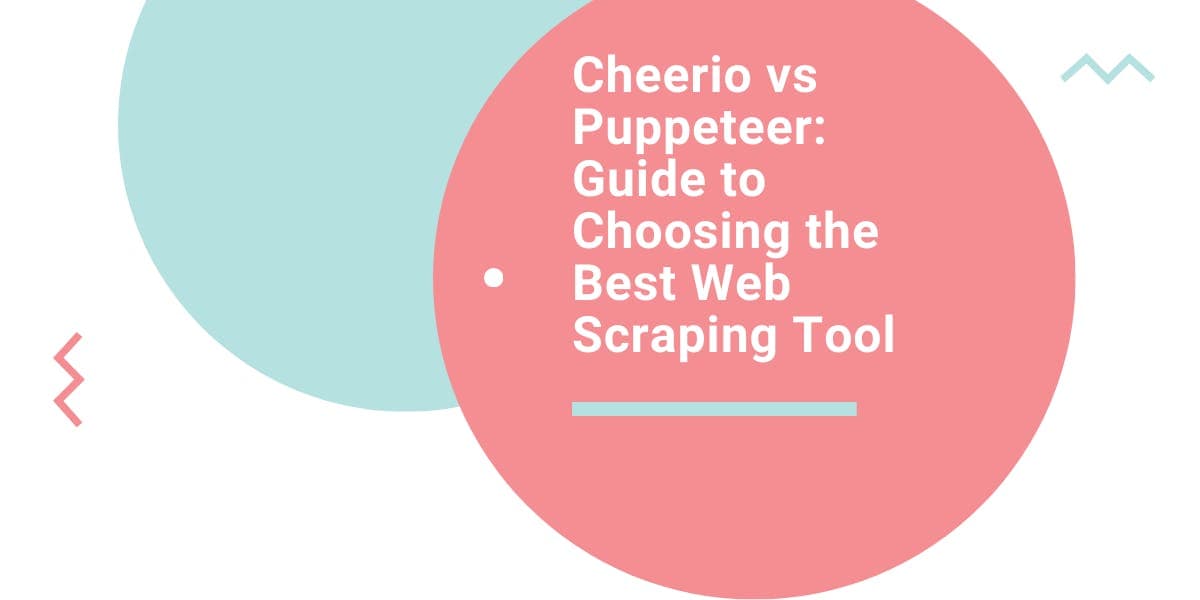 Cheerio vs Puppeteer: Guide to Choosing the Best Web Scraping Tool