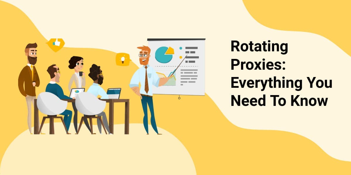 Rotating Proxies: Everything You Need To Know
