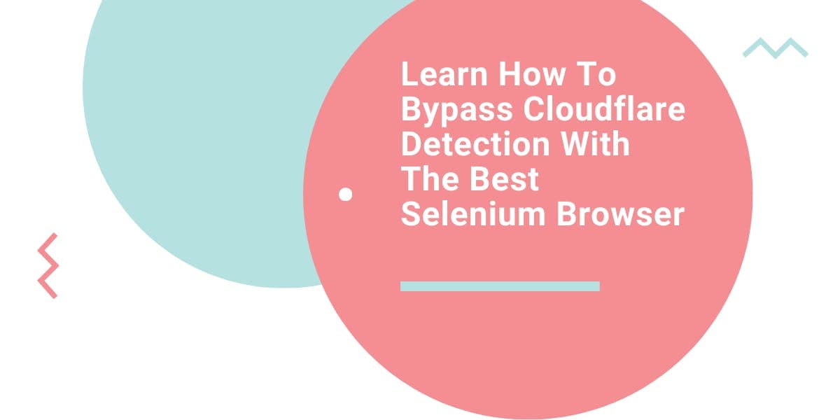 Learn How To Bypass Cloudflare Detection With The Best Selenium Browser