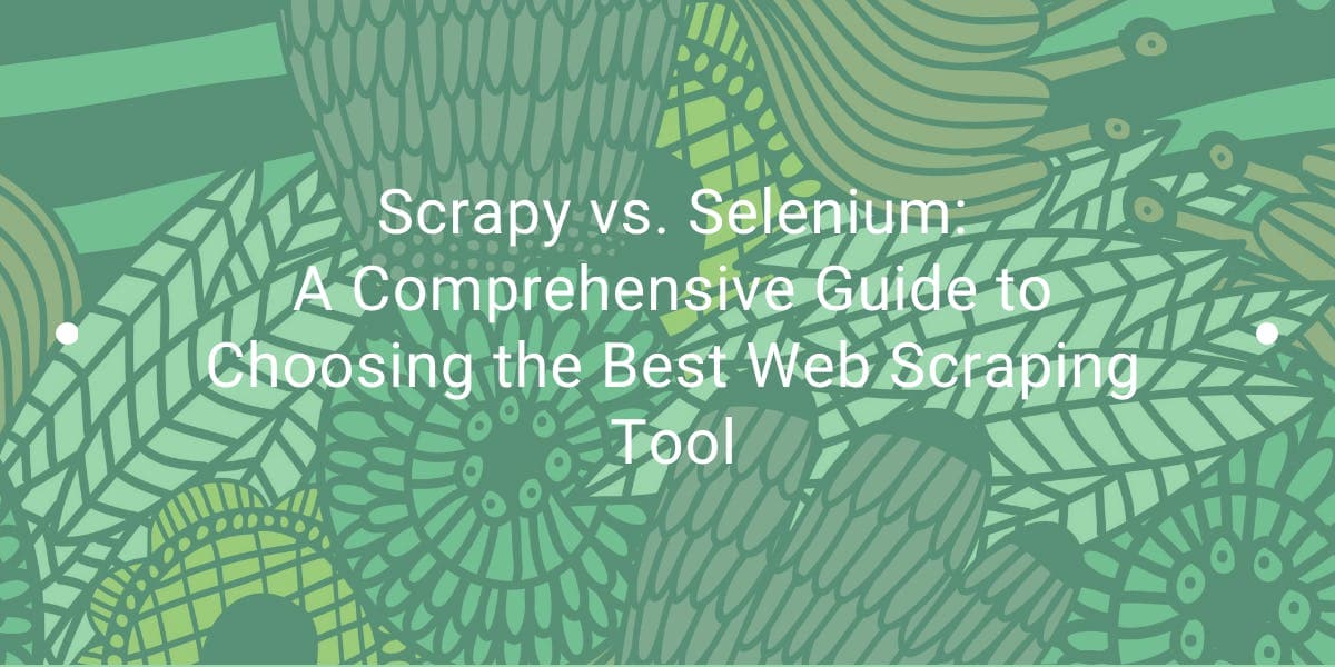 Scrapy vs. Selenium: A Comprehensive Guide to Choosing the Best Web Scraping Tool