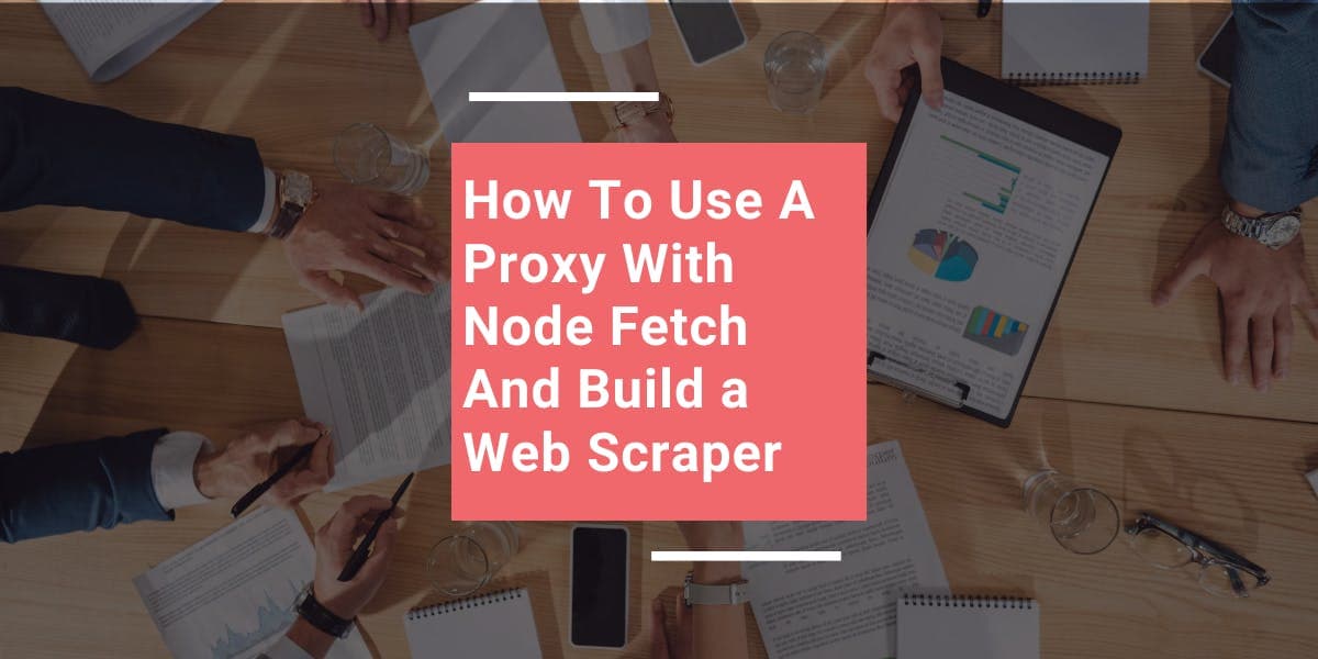 How To Use A Proxy With Node Fetch And Build a Web Scraper
