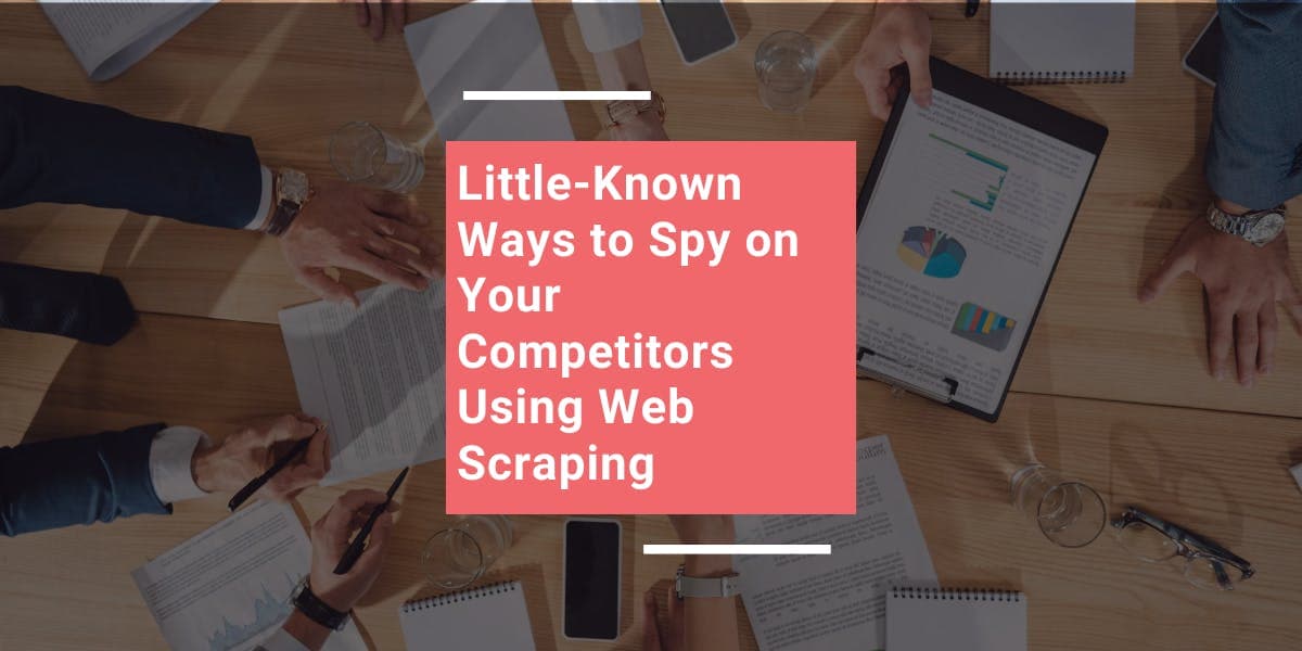 Little-Known Ways to Spy on Your Competitors Using Web Scraping
