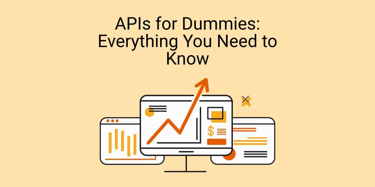 APIs for Dummies: Everything You Need to Know