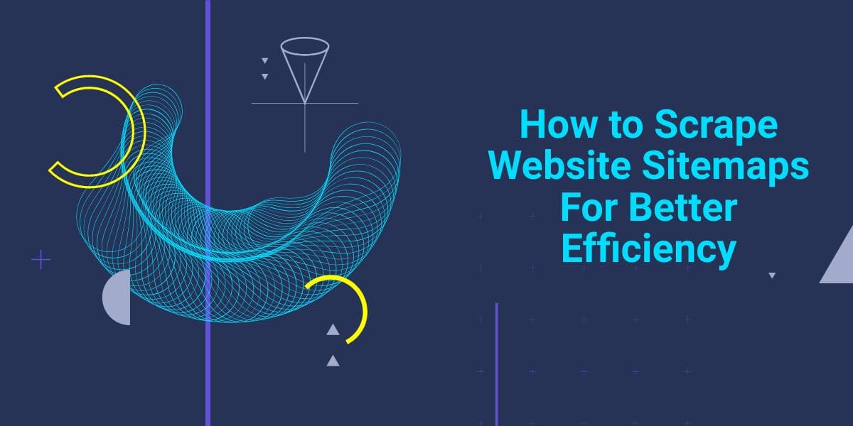 How to Scrape Website Sitemaps For Better Efficiency