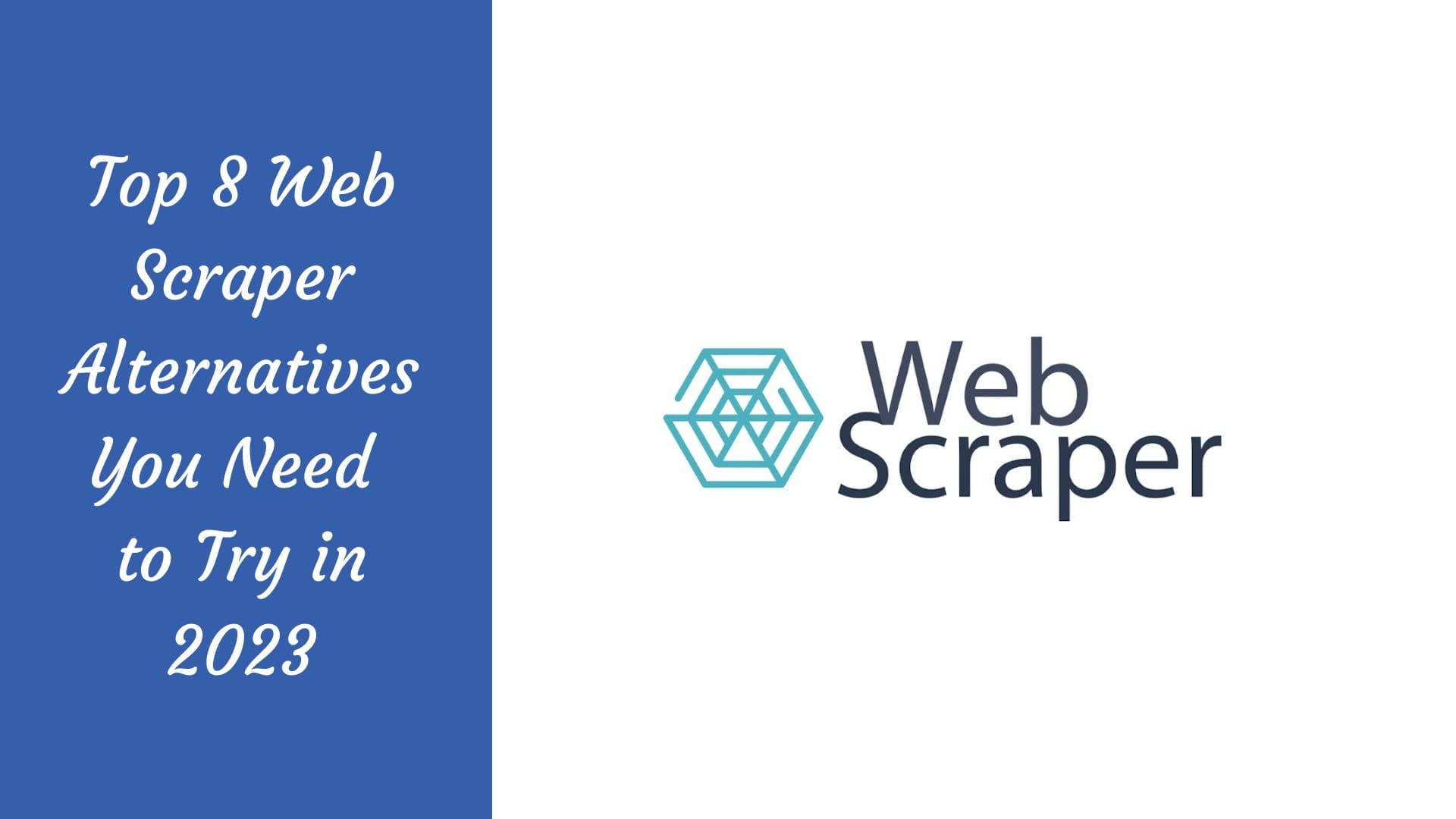 Top 8 Web Scraper Alternatives You Need to Try in 2023