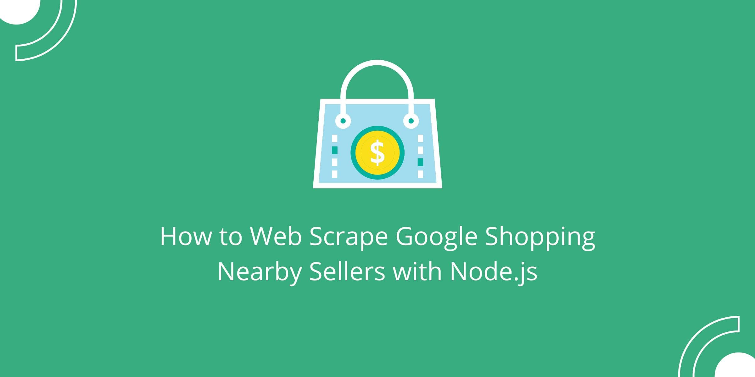 How to Web Scrape Google Shopping Nearby Sellers with Node.js