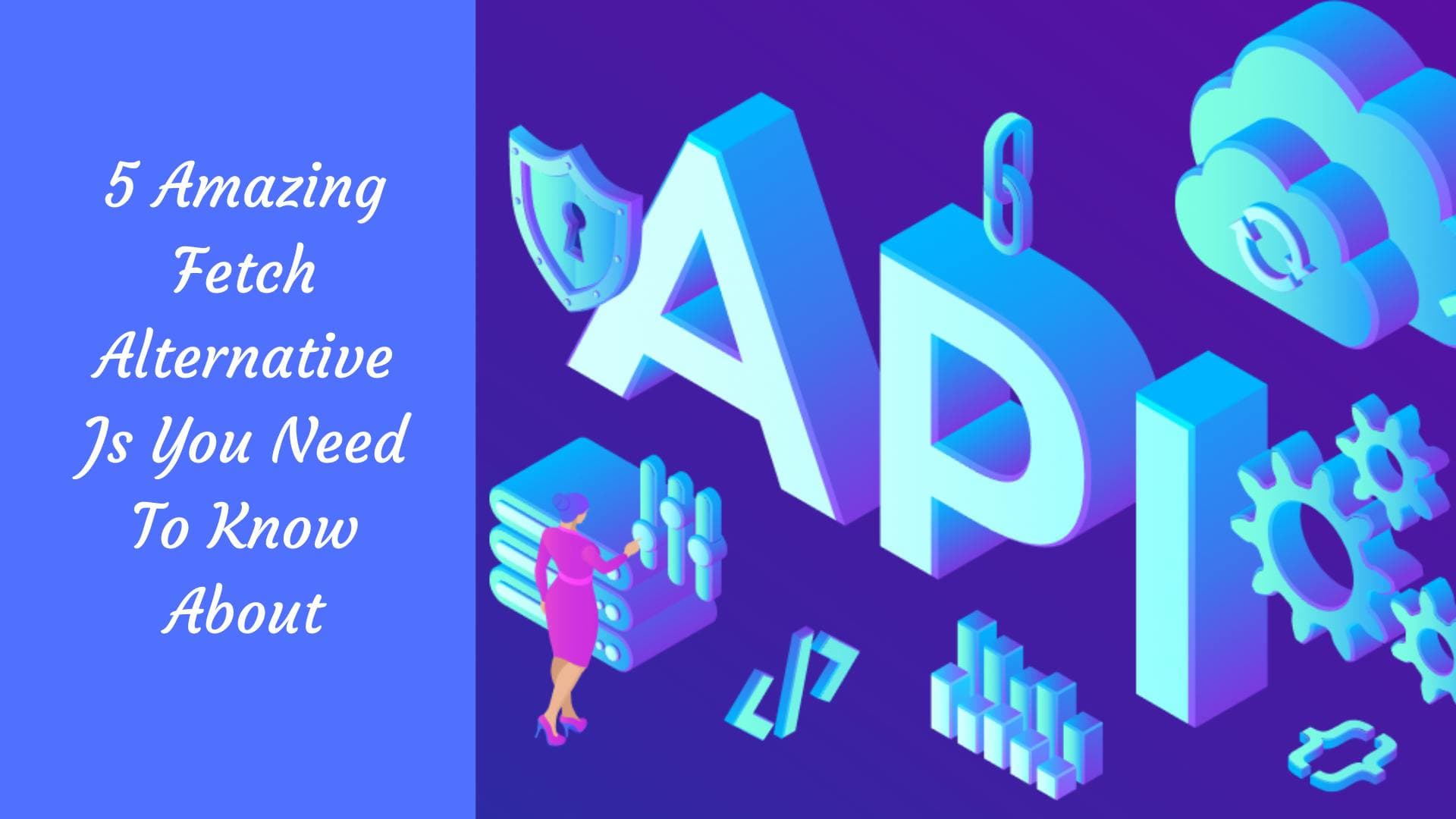 5 Amazing Fetch Alternative Js You Need To Know About